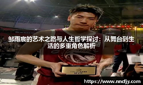 邹雨宸的艺术之路与人生哲学探讨：从舞台到生活的多重角色解析