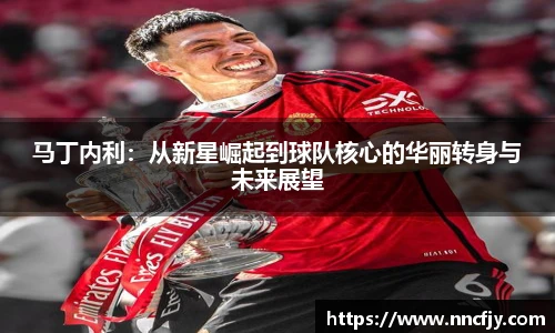 马丁内利：从新星崛起到球队核心的华丽转身与未来展望