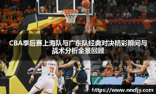NG28CBA季后赛上海队与广东队经典对决精彩瞬间与战术分析全景回顾