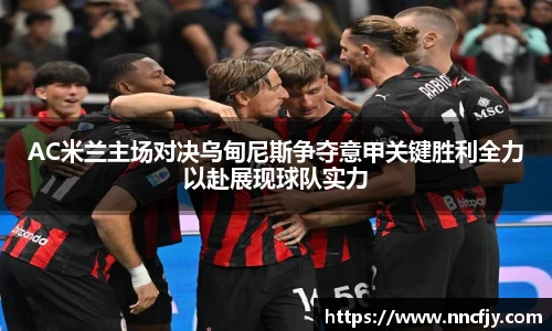 AC米兰主场对决乌甸尼斯争夺意甲关键胜利全力以赴展现球队实力